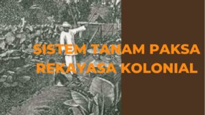 Sistem Tanam Paksa Rekayasa Pemerintah Kolonial di Tanah Jawa