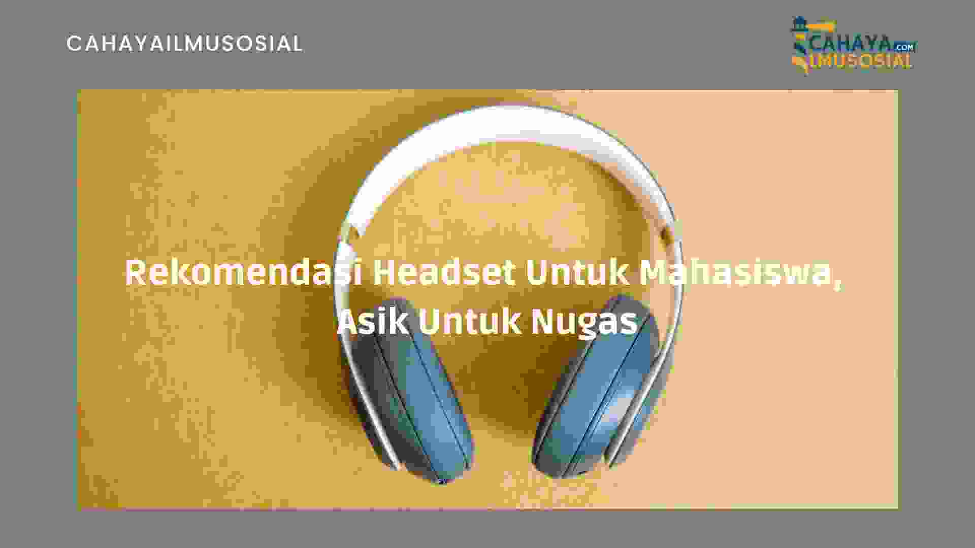 Rekomendasi Headset Murah Untuk Mahasiswa Yang Cocok Untuk Kalian Nugas